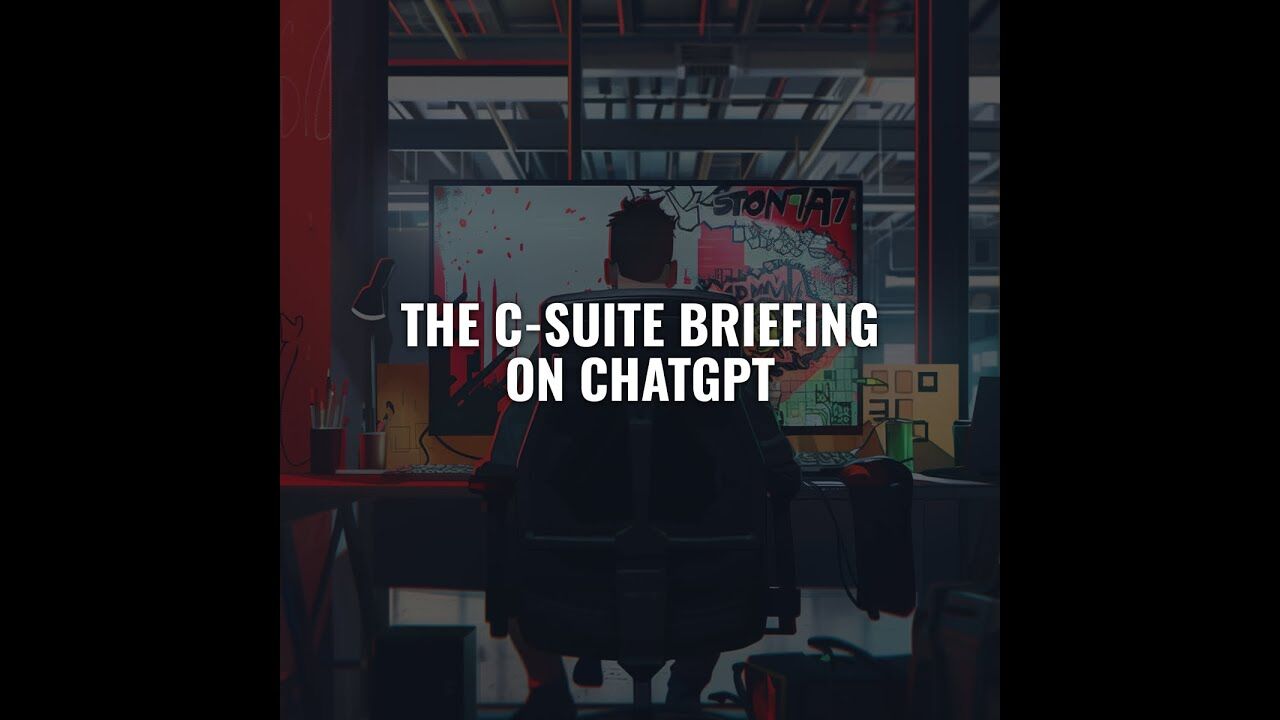 The C-Suite Briefing on: ChatGPT